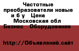 Частотные преобразователи новые и б/у › Цена ­ 1 100 - Московская обл. Бизнес » Оборудование   